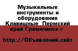 Музыкальные инструменты и оборудование Клавишные. Пермский край,Гремячинск г.